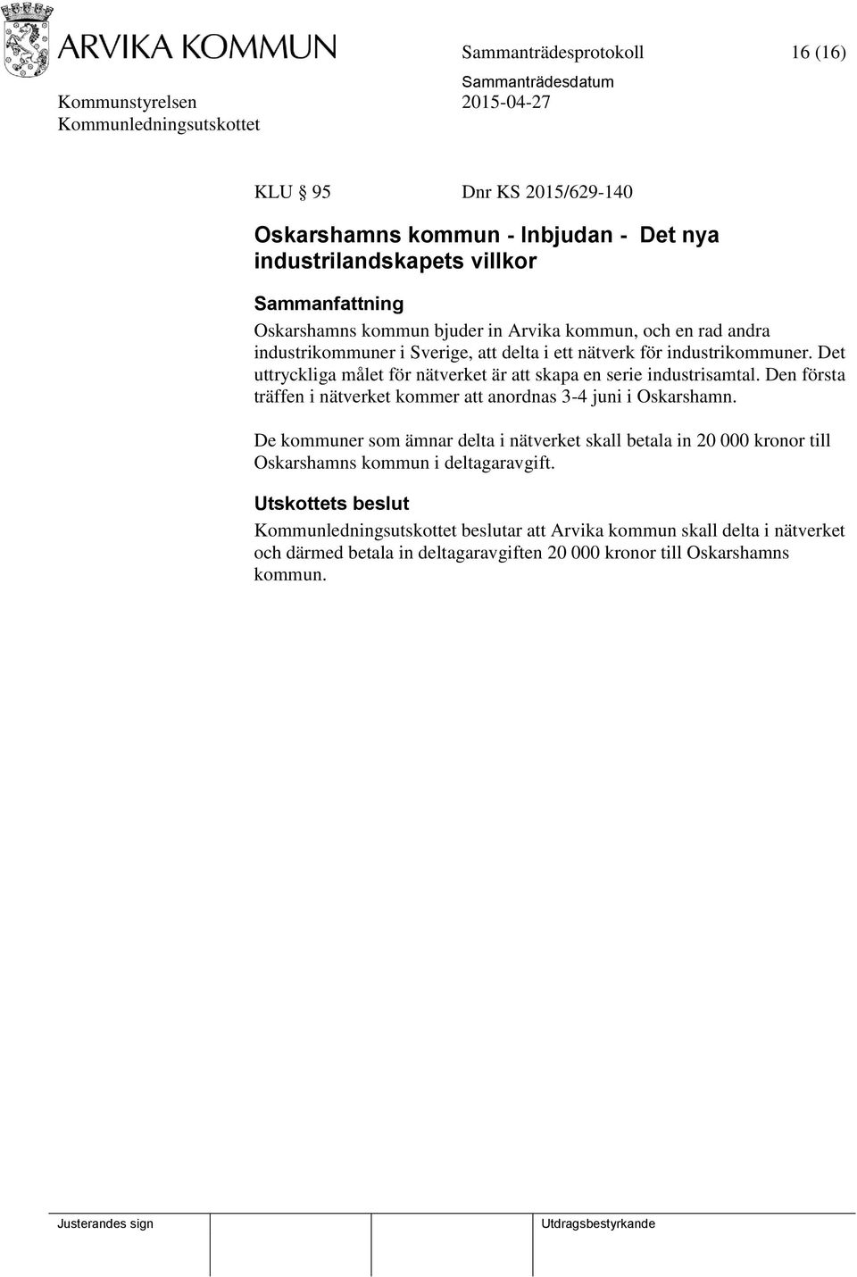 Det uttryckliga målet för nätverket är att skapa en serie industrisamtal. Den första träffen i nätverket kommer att anordnas 3-4 juni i Oskarshamn.