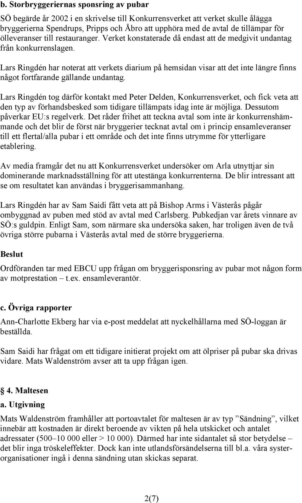 Lars Ringdén har noterat att verkets diarium på hemsidan visar att det inte längre finns något fortfarande gällande undantag.