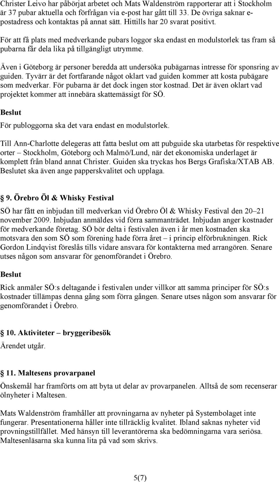 För att få plats med medverkande pubars loggor ska endast en modulstorlek tas fram så pubarna får dela lika på tillgängligt utrymme.