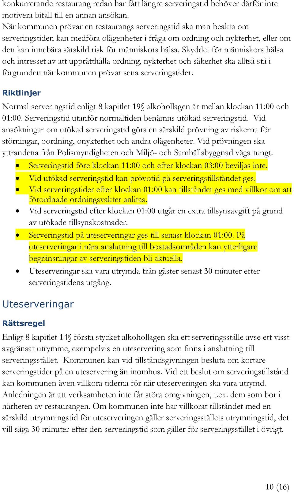 hälsa. Skyddet för människors hälsa och intresset av att upprätthålla ordning, nykterhet och säkerhet ska alltså stå i förgrunden när kommunen prövar sena serveringstider.