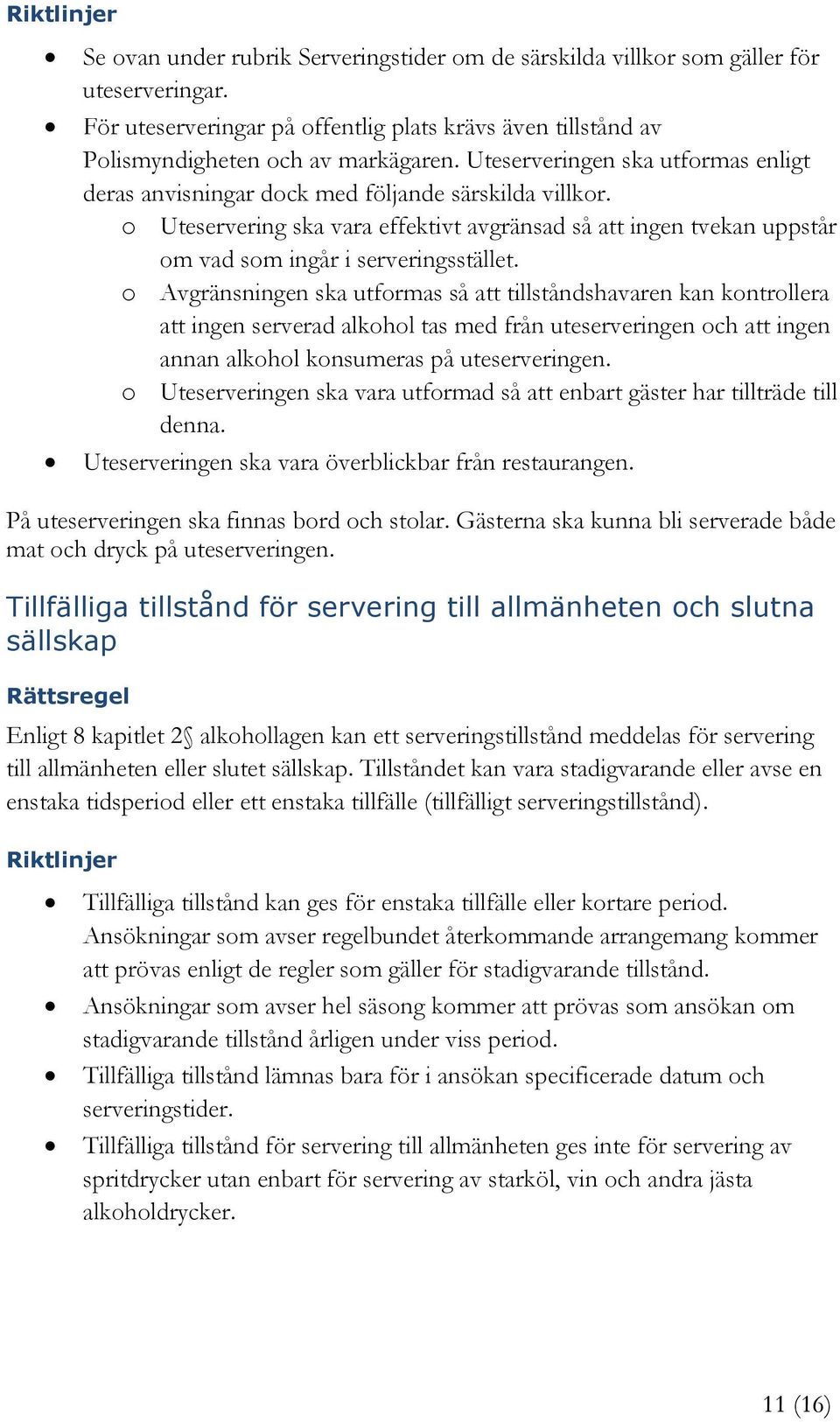 o Avgränsningen ska utformas så att tillståndshavaren kan kontrollera att ingen serverad alkohol tas med från uteserveringen och att ingen annan alkohol konsumeras på uteserveringen.