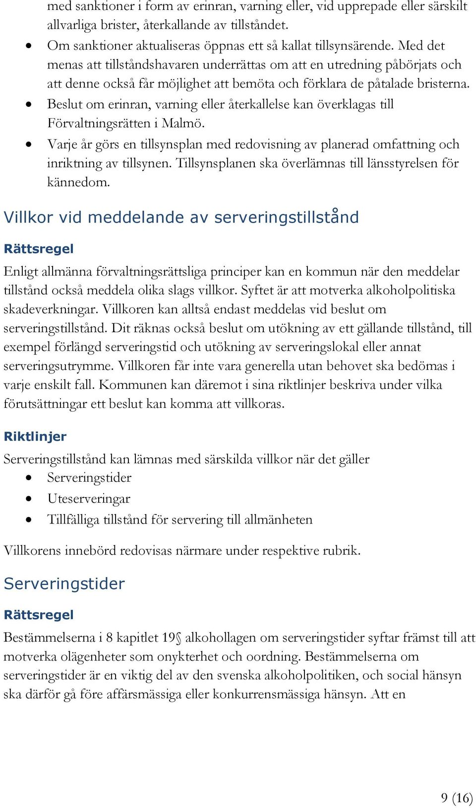 Beslut om erinran, varning eller återkallelse kan överklagas till Förvaltningsrätten i Malmö. Varje år görs en tillsynsplan med redovisning av planerad omfattning och inriktning av tillsynen.