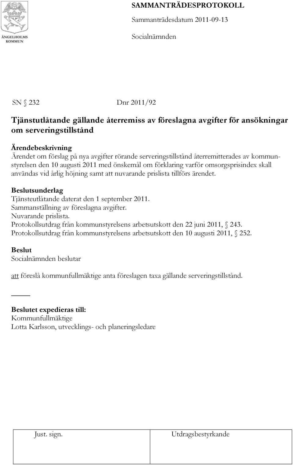 sunderlag Tjänsteutlåtande daterat den 1 september 2011. Sammanställning av föreslagna avgifter. Nuvarande prislista. Protokollsutdrag från kommunstyrelsens arbetsutskott den 22 juni 2011, 243.