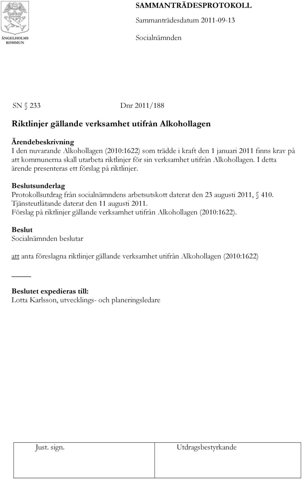 sunderlag Protokollsutdrag från socialnämndens arbetsutskott daterat den 23 augusti 2011, 410. Tjänsteutlåtande daterat den 11 augusti 2011.