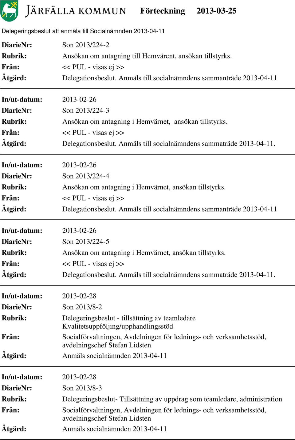 << PUL - visas ej >> DiarieNr: Son 2013/224-5 Ansökan om antagning i Hemvärnet, ansökan tillstyrks. << PUL - visas ej >> Åtgärd: Delegationsbeslut. Anmäls till socialnämndens sammaträde 2013-04-11.