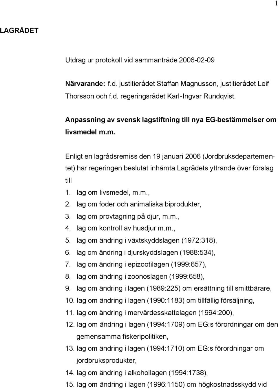 lag om livsmedel, m.m., 2. lag om foder och animaliska biprodukter, 3. lag om provtagning på djur, m.m., 4. lag om kontroll av husdjur m.m., 5. lag om ändring i växtskyddslagen (1972:318), 6.