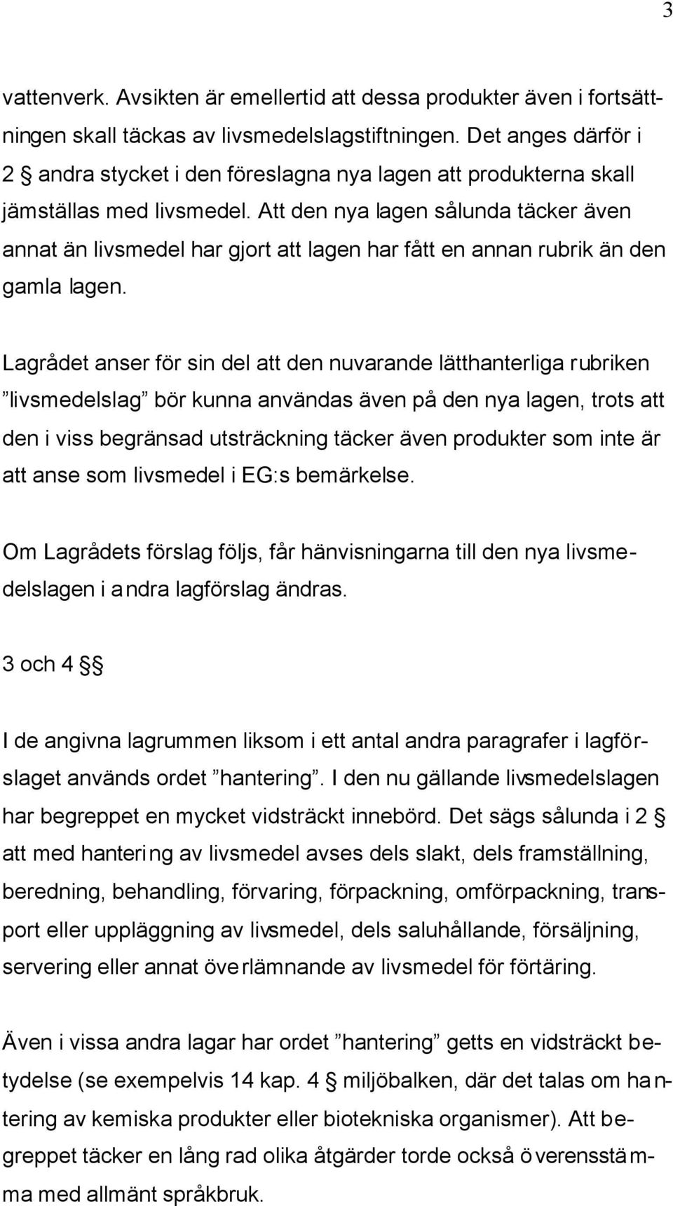 Att den nya lagen sålunda täcker även annat än livsmedel har gjort att lagen har fått en annan rubrik än den gamla lagen.