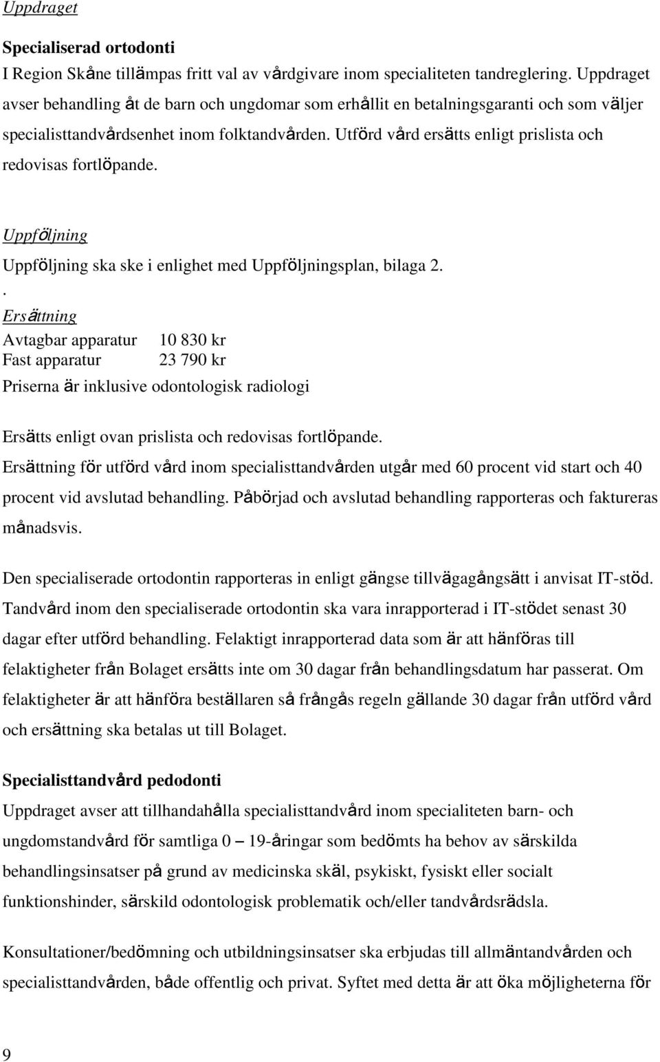 Utförd vård ersätts enligt prislista och redovisas fortlöpande. Uppföljning.