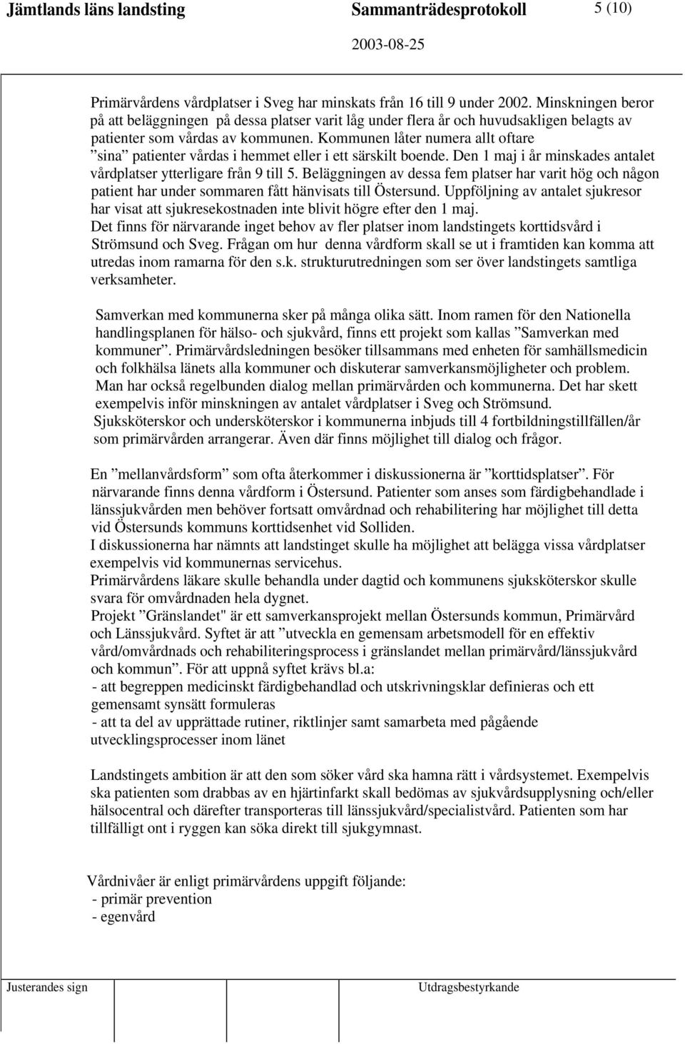 Kommunen låter numera allt oftare sina patienter vårdas i hemmet eller i ett särskilt boende. Den 1 maj i år minskades antalet vårdplatser ytterligare från 9 till 5.