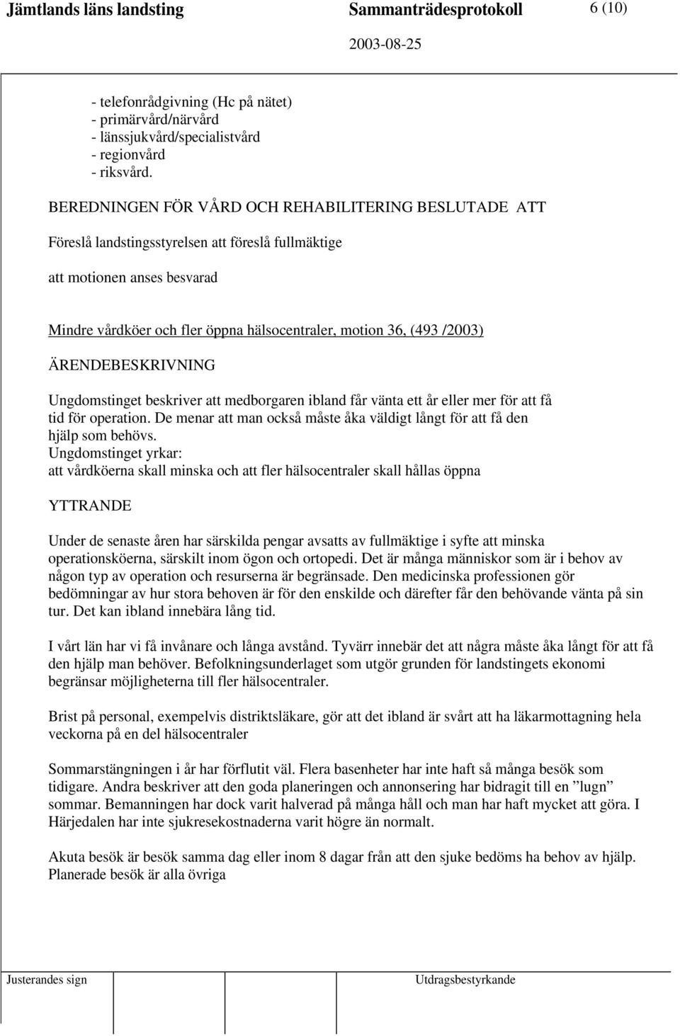 ibland får vänta ett år eller mer för att få tid för operation. De menar att man också måste åka väldigt långt för att få den hjälp som behövs.