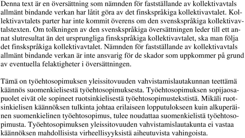 Om tolkningen av den svenskspråkiga översättningen leder till ett annat slutresultat än det ursprungliga finskspråkiga kollektivavtalet, ska man följa det finskspråkiga kollektivavtalet.