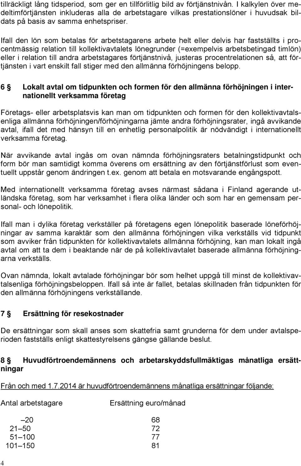 Ifall den lön som betalas för arbetstagarens arbete helt eller delvis har fastställts i procentmässig relation till kollektivavtalets lönegrunder (=exempelvis arbetsbetingad timlön) eller i relation