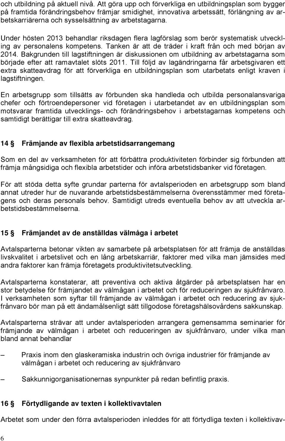 Under hösten 2013 behandlar riksdagen flera lagförslag som berör systematisk utveckling av personalens kompetens. Tanken är att de träder i kraft från och med början av 2014.