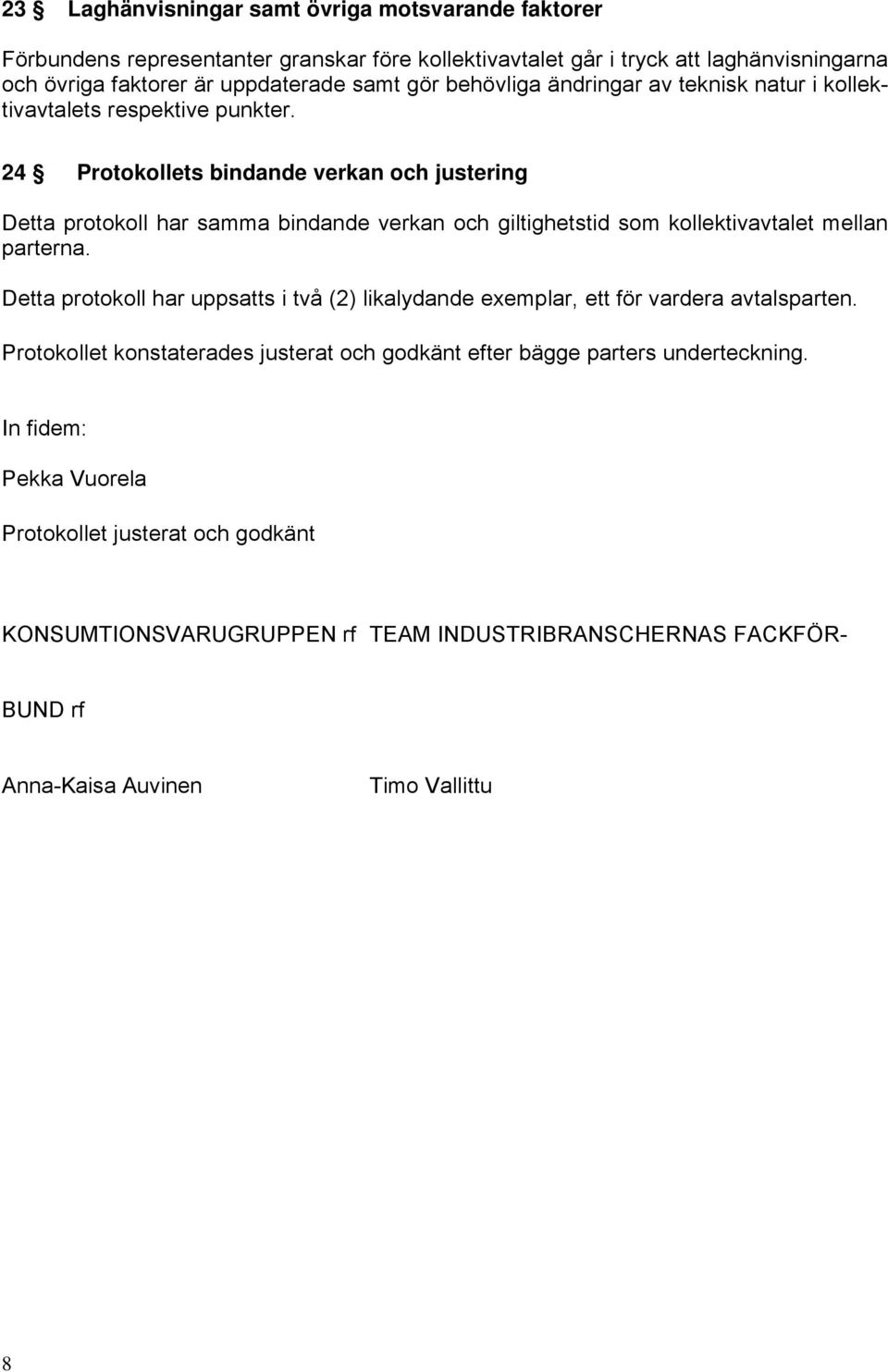 24 Protokollets bindande verkan och justering Detta protokoll har samma bindande verkan och giltighetstid som kollektivavtalet mellan parterna.