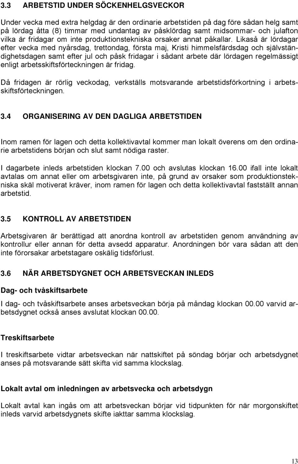 Likaså är lördagar efter vecka med nyårsdag, trettondag, första maj, Kristi himmelsfärdsdag och självständighetsdagen samt efter jul och påsk fridagar i sådant arbete där lördagen regelmässigt enligt