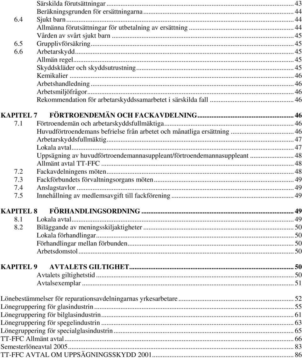 .. 46 Rekommendation för arbetarskyddssamarbetet i särskilda fall... 46 KAPITEL 7 FÖRTROENDEMÄN OCH FACKAVDELNING... 46 7.1 Förtroendemän och arbetarskyddsfullmäktiga.