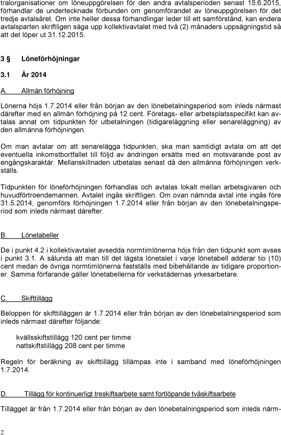 3 Löneförhöjningar 3.1 År 2014 A. Allmän förhöjning Lönerna höjs 1.7.2014 eller från början av den lönebetalningsperiod som inleds närmast därefter med en allmän förhöjning på 12 cent.