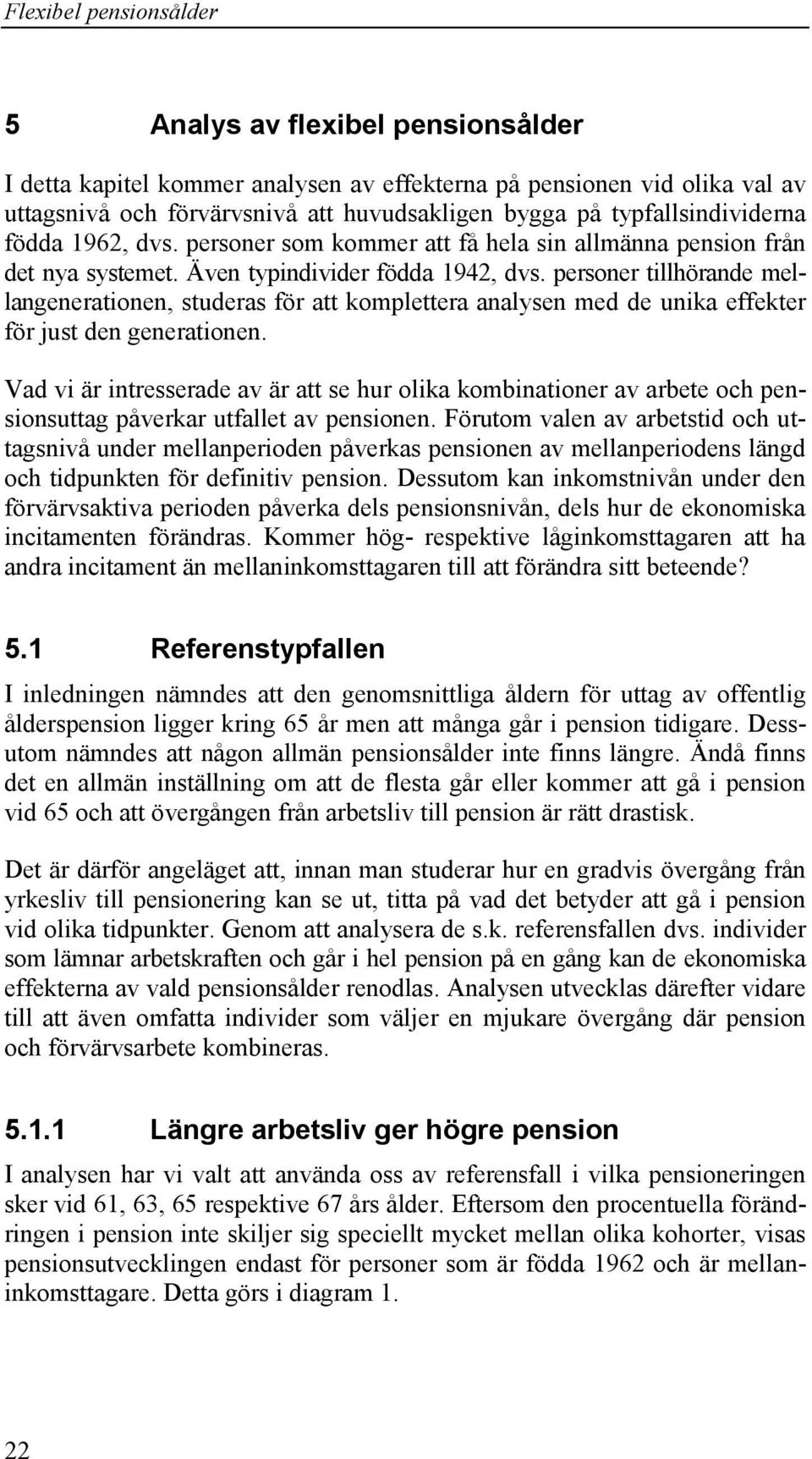 personer tillhörande mellangenerationen, studeras för att komplettera analysen med de unika effekter för just den generationen.