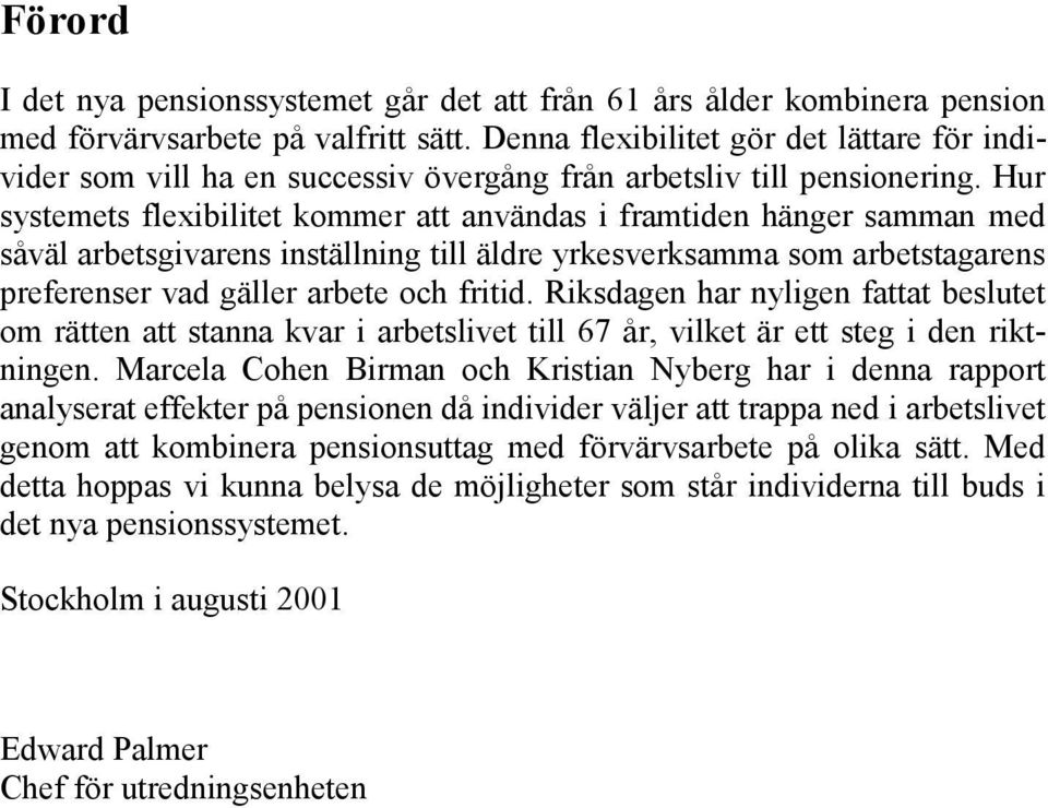 Hur systemets flexibilitet kommer att användas i framtiden hänger samman med såväl arbetsgivarens inställning till äldre yrkesverksamma som arbetstagarens preferenser vad gäller arbete och fritid.