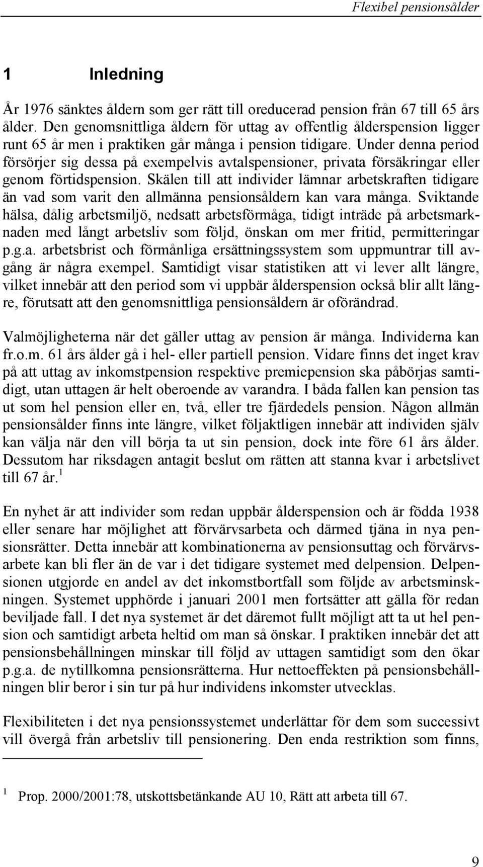 Under denna period försörjer sig dessa på exempelvis avtalspensioner, privata försäkringar eller genom förtidspension.