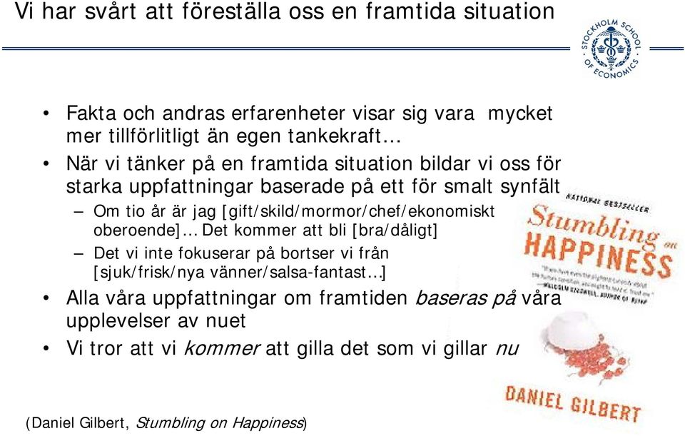 [gift/skild/mormor/chef/ekonomiskt oberoende] Det kommer att bli [bra/dåligt] Det vi inte fokuserar på bortser vi från [sjuk/frisk/nya