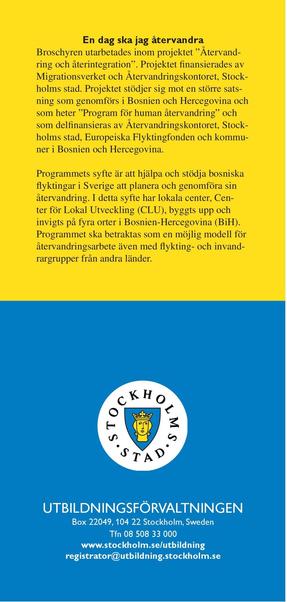 Europeiska Flyktingfonden och kommuner i Bosnien och Hercegovina. Programmets syfte är att hjälpa och stödja bosniska flyktingar i Sverige att planera och genomföra sin återvandring.