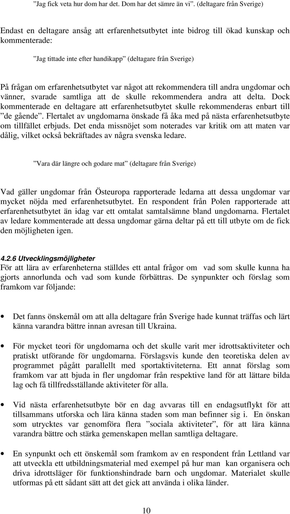 erfarenhetsutbytet var något att rekommendera till andra ungdomar och vänner, svarade samtliga att de skulle rekommendera andra att delta.