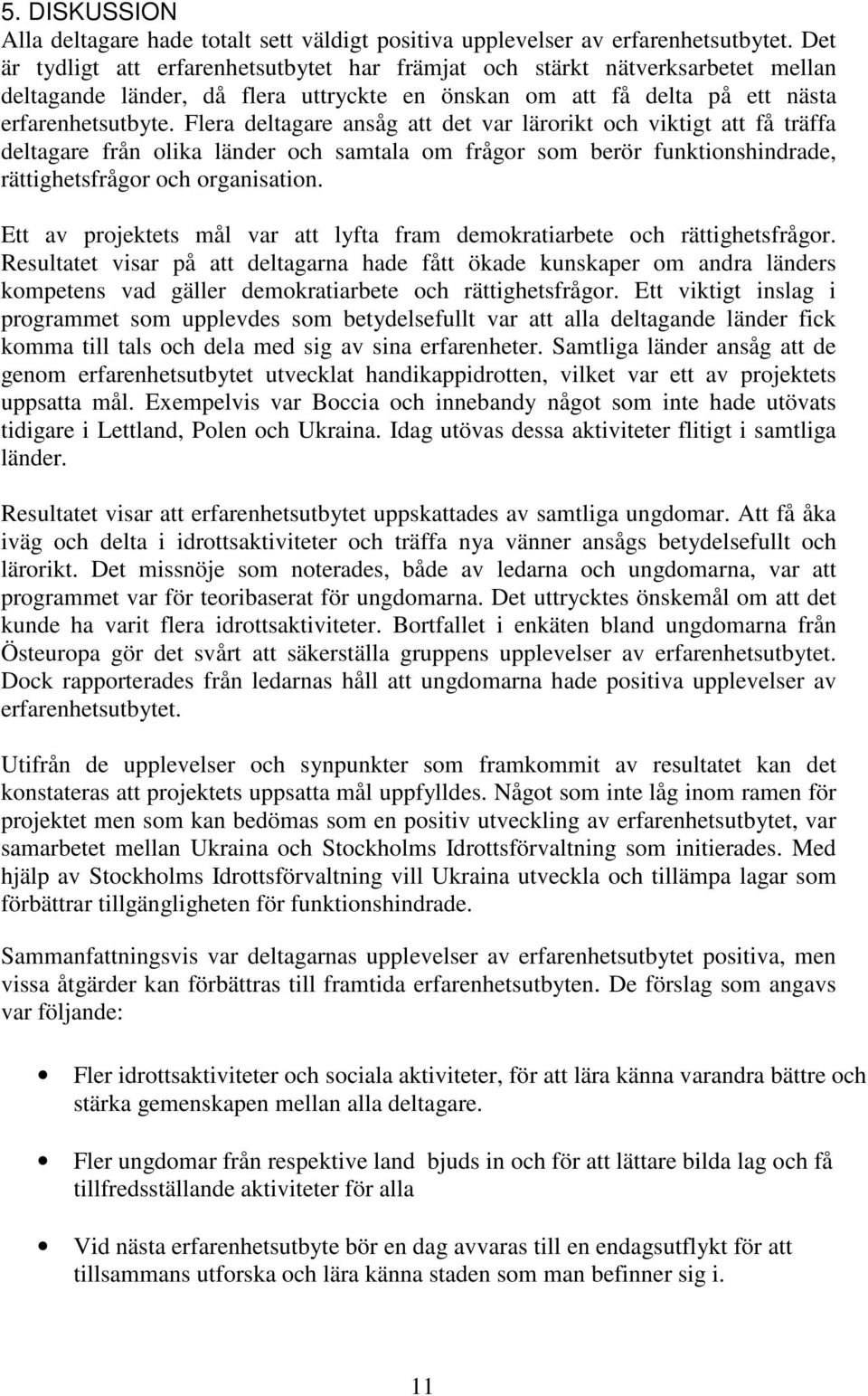 Flera deltagare ansåg att det var lärorikt och viktigt att få träffa deltagare från olika länder och samtala om frågor som berör funktionshindrade, rättighetsfrågor och organisation.