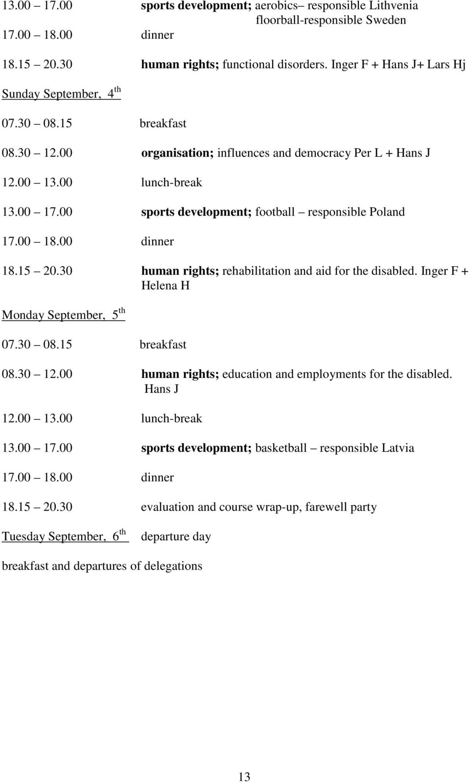 00 sports development; football responsible Poland 17.00 18.00 dinner 18.15 20.30 human rights; rehabilitation and aid for the disabled. Inger F + Helena H Monday September, 5 th 07.30 08.