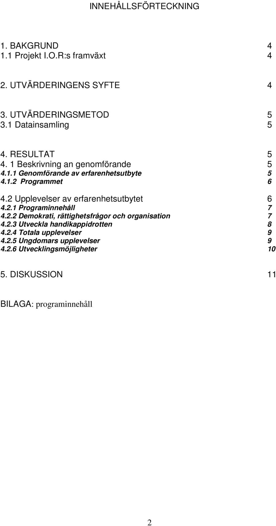 2 Upplevelser av erfarenhetsutbytet 6 4.2.1 Programinnehåll 7 4.2.2 Demokrati, rättighetsfrågor och organisation 7 4.2.3 Utveckla handikappidrotten 8 4.