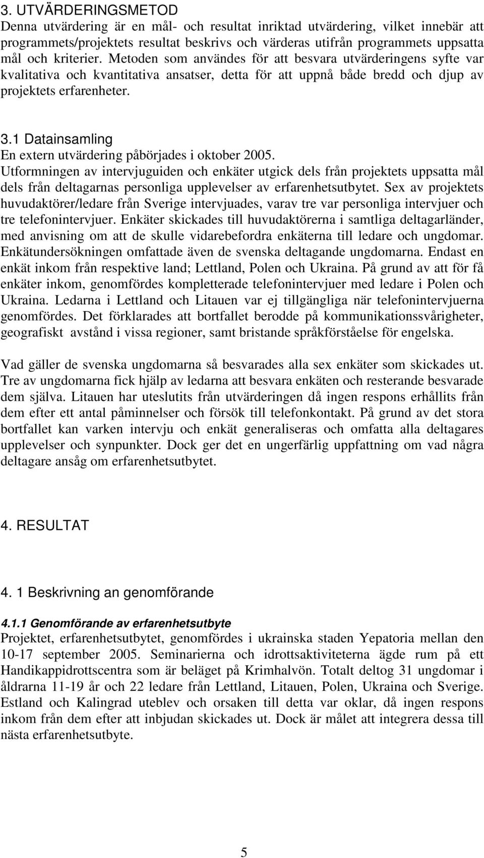 1 Datainsamling En extern utvärdering påbörjades i oktober 2005.