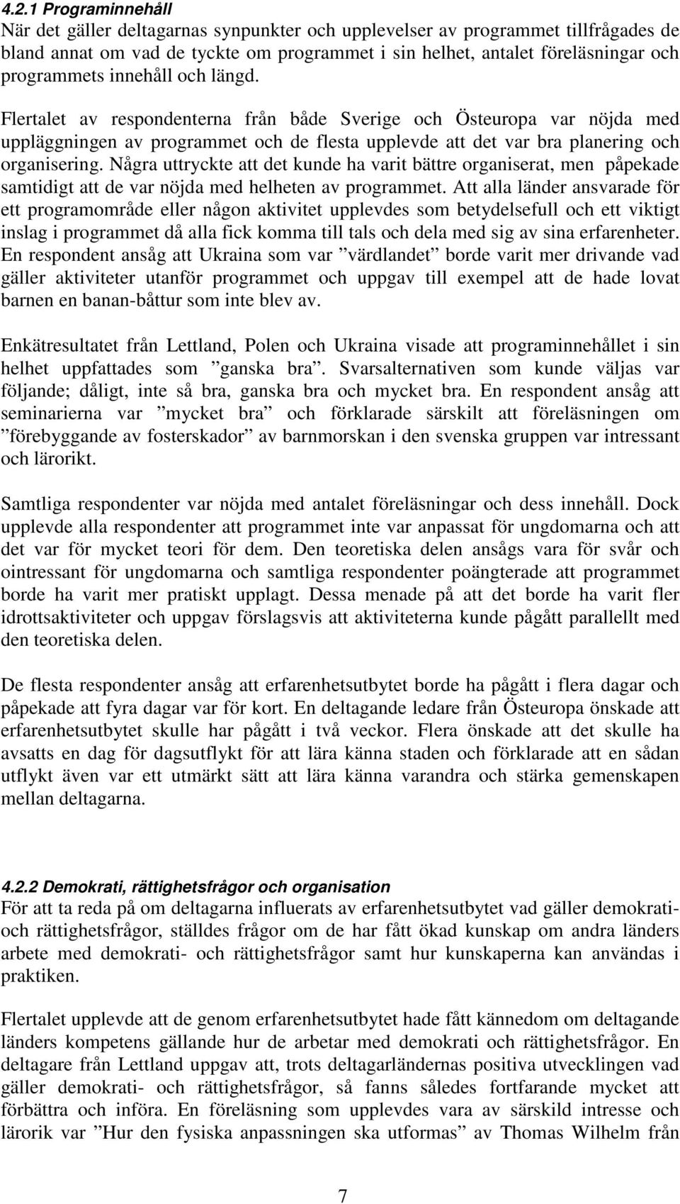 Några uttryckte att det kunde ha varit bättre organiserat, men påpekade samtidigt att de var nöjda med helheten av programmet.