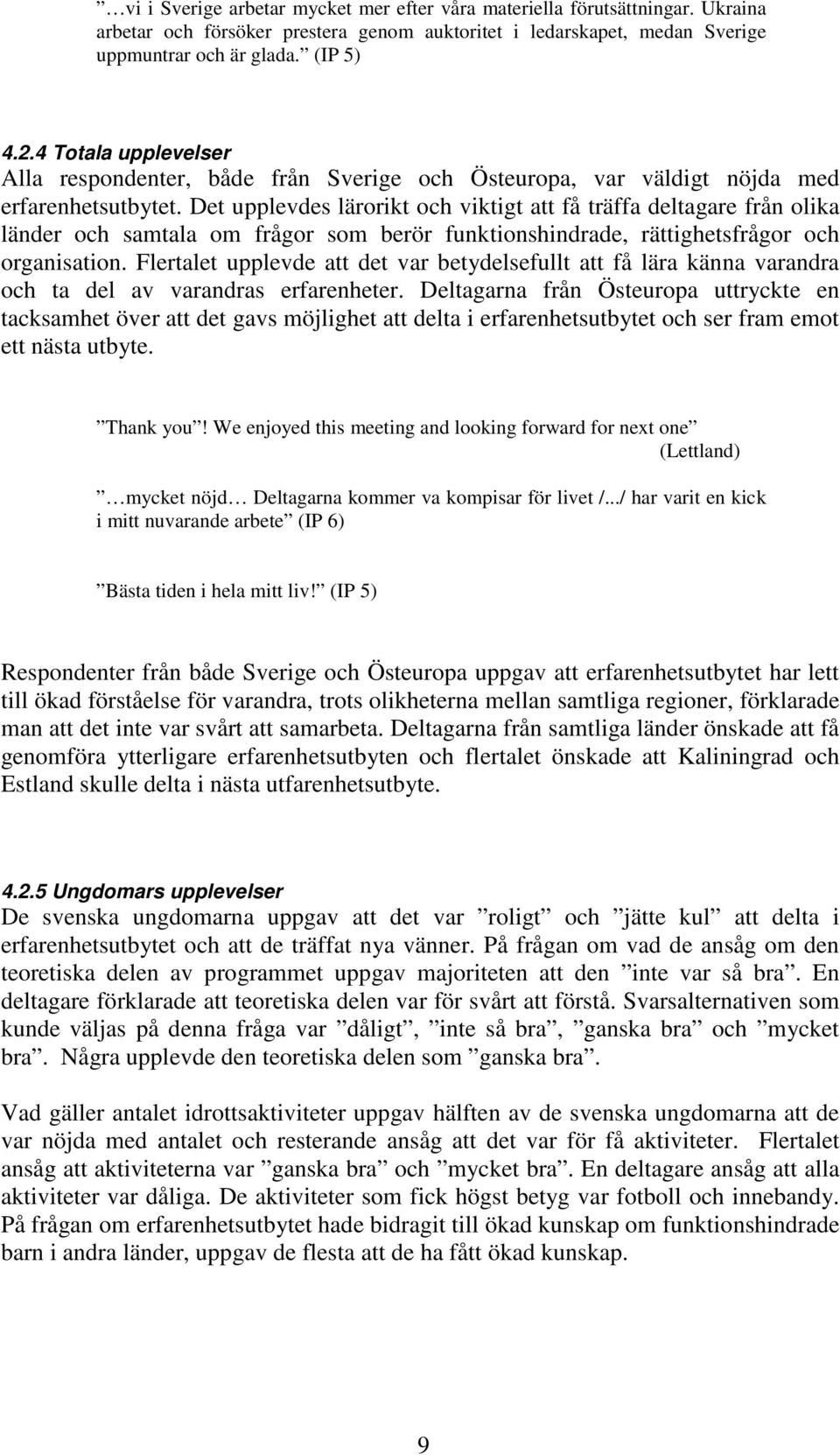 Det upplevdes lärorikt och viktigt att få träffa deltagare från olika länder och samtala om frågor som berör funktionshindrade, rättighetsfrågor och organisation.