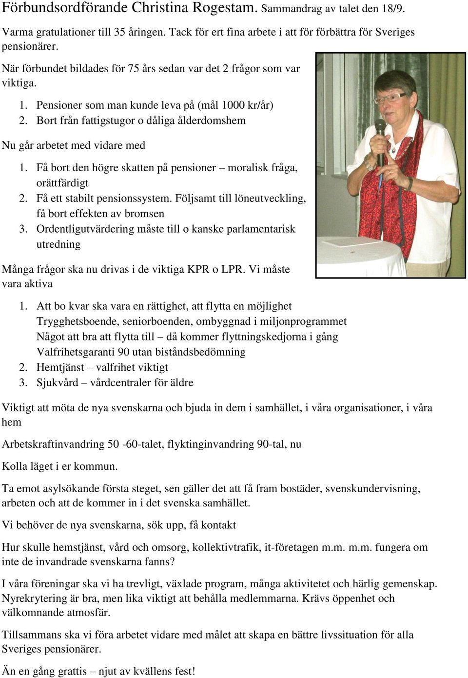 Bort från fattigstugor o dåliga ålderdomshem Nu går arbetet med vidare med 1. Få bort den högre skatten på pensioner moralisk fråga, orättfärdigt 2. Få ett stabilt pensionssystem.