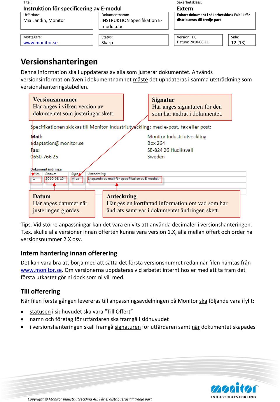 Versionsnummer Här anges i vilken version av dokumentet som justeringar skett. Signatur Här anges signaturen för den som har ändrat i dokumentet. Datum Här anges datumet när justeringen gjordes.