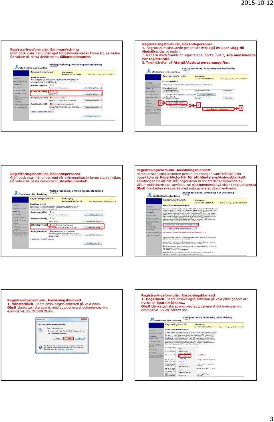 . När alla medsökande är registrerade, bocka i vid, Alla medsökande har registrerats. 3. Tryck därefter på Återgå/Avsluta personuppgifter.