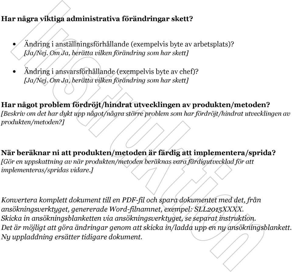 Om Ja, berätta vilken förändring som har skett] Har något problem fördröjt/hindrat utvecklingen av produkten/metoden?