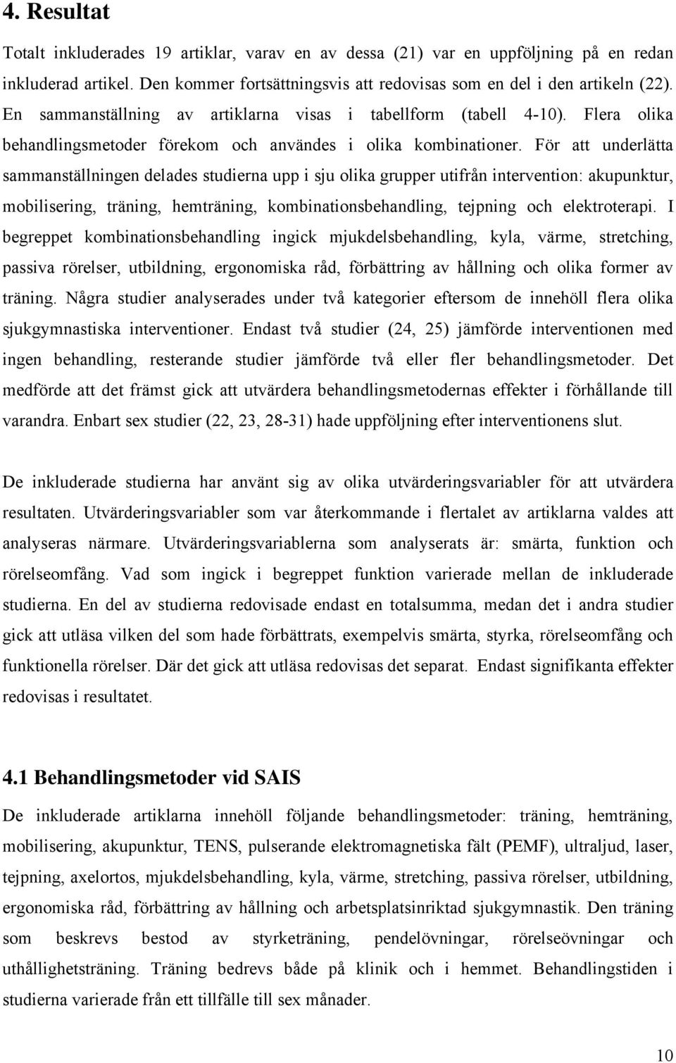 För att underlätta sammanställningen delades studierna upp i sju olika grupper utifrån intervention: akupunktur, mobilisering, träning, hemträning, kombinationsbehandling, tejpning och elektroterapi.