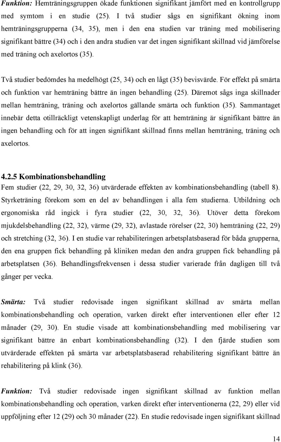 signifikant skillnad vid jämförelse med träning och axelortos (35). Två studier bedömdes ha medelhögt (25, 34) och en lågt (35) bevisvärde.