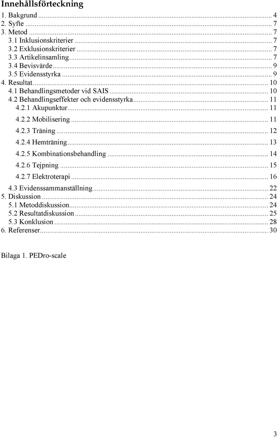 .. 11 4.2.3 Träning... 12 4.2.4 Hemträning... 13 4.2.5 Kombinationsbehandling... 14 4.2.6 Tejpning... 15 4.2.7 Elektroterapi... 16 4.3 Evidenssammanställning.