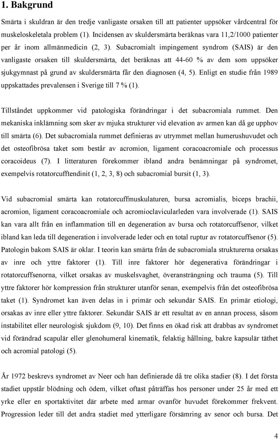 Subacromialt impingement syndrom (SAIS) är den vanligaste orsaken till skuldersmärta, det beräknas att 44-60 % av dem som uppsöker sjukgymnast på grund av skuldersmärta får den diagnosen (4, 5).