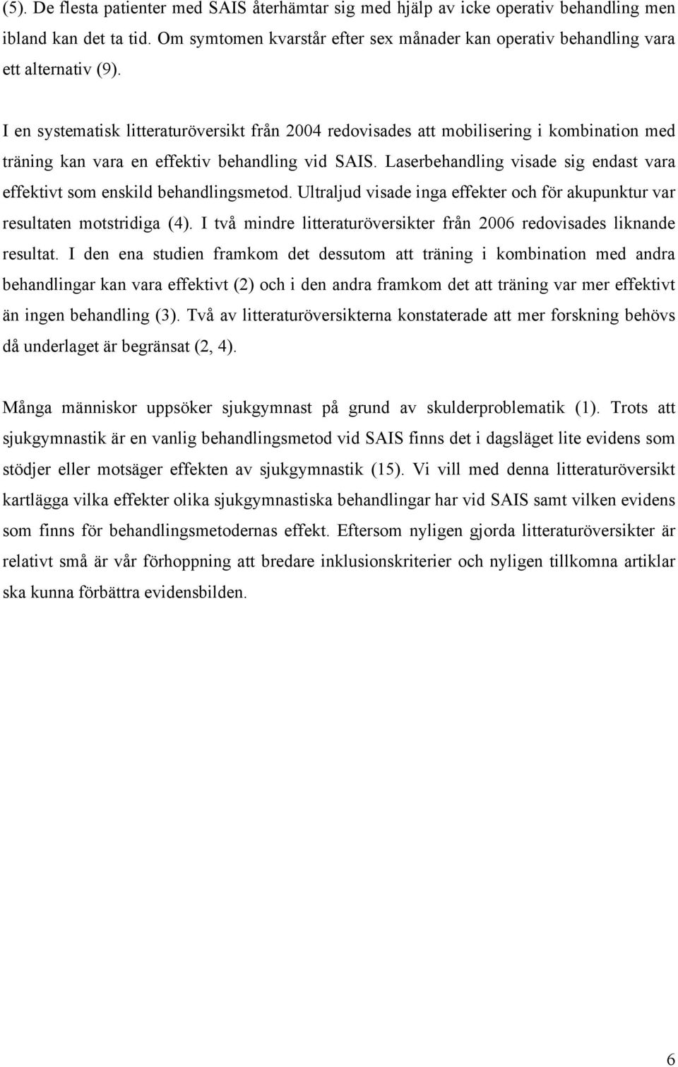 I en systematisk litteraturöversikt från 2004 redovisades att mobilisering i kombination med träning kan vara en effektiv behandling vid SAIS.