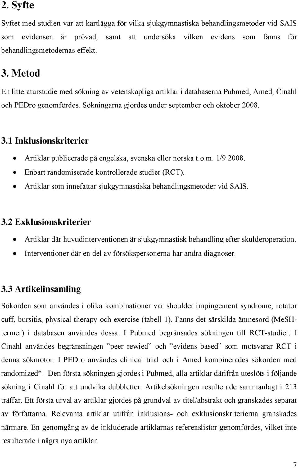 o.m. 1/9 2008. Enbart randomiserade kontrollerade studier (RCT). Artiklar som innefattar sjukgymnastiska behandlingsmetoder vid SAIS. 3.