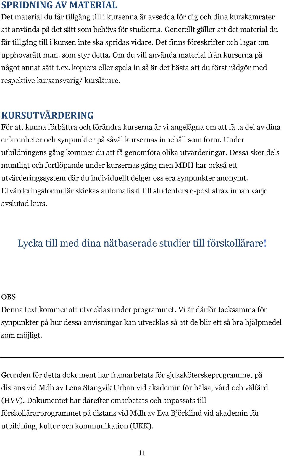 Om du vill använda material från kurserna på något annat sätt t.ex. kopiera eller spela in så är det bästa att du först rådgör med respektive kursansvarig/ kurslärare.