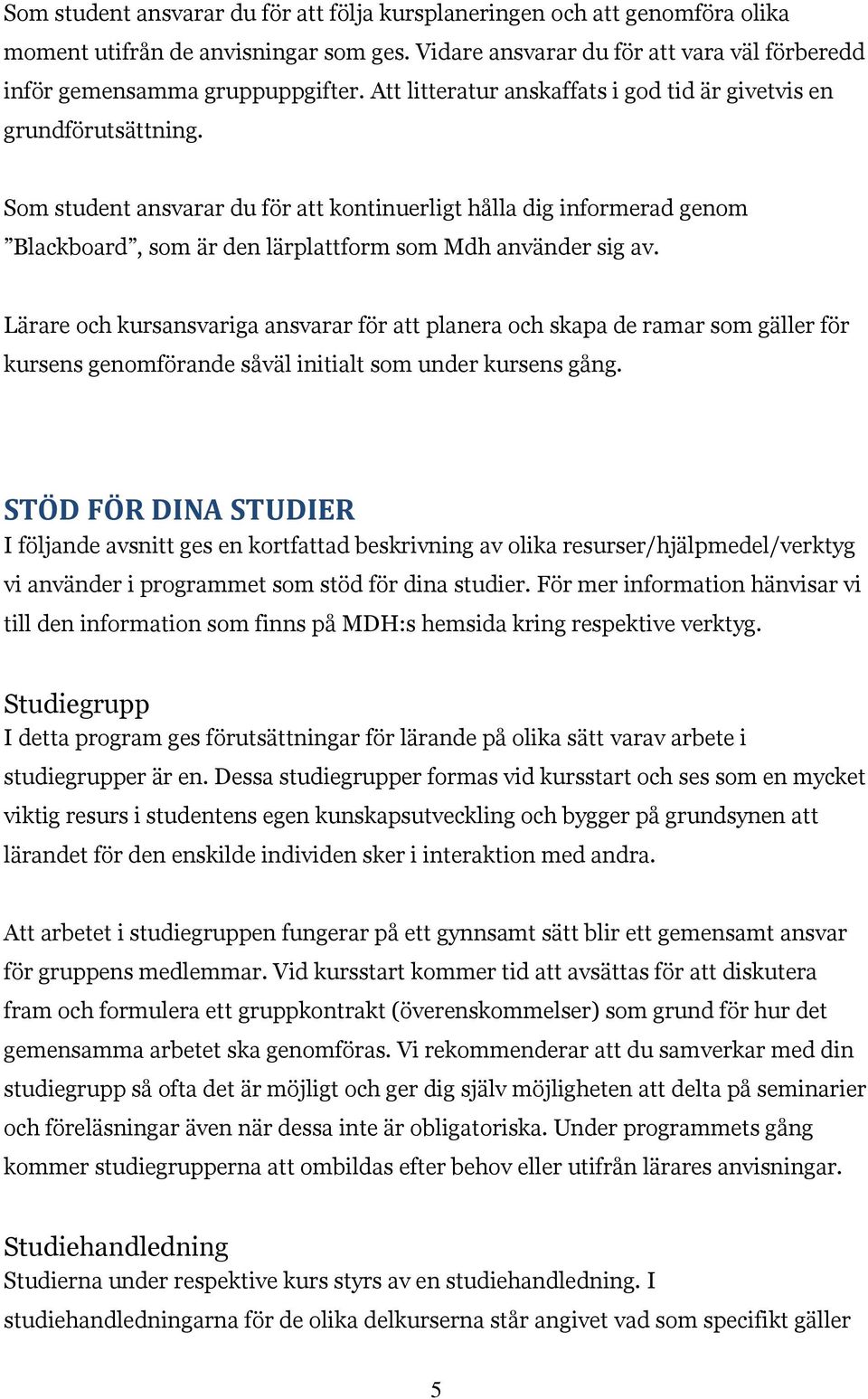 Som student ansvarar du för att kontinuerligt hålla dig informerad genom Blackboard, som är den lärplattform som Mdh använder sig av.