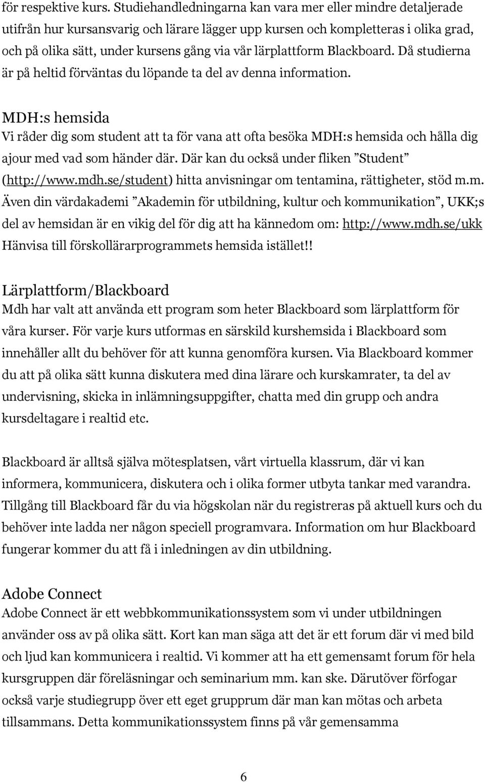 lärplattform Blackboard. Då studierna är på heltid förväntas du löpande ta del av denna information.