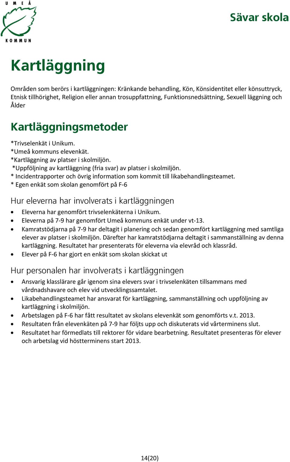 * Incidentrapporter och övrig information som kommit till likabehandlingsteamet.