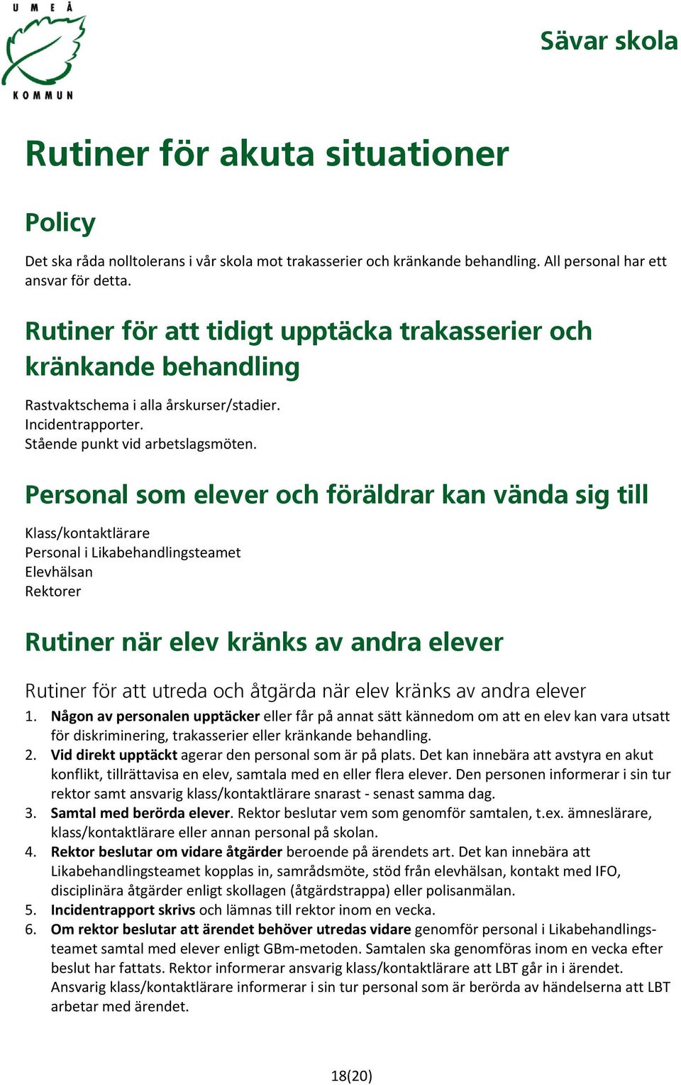 Personal som elever och föräldrar kan vända sig till Klass/kontaktlärare Personal i Likabehandlingsteamet Elevhälsan Rektorer Rutiner när elev kränks av andra elever Rutiner för att utreda och