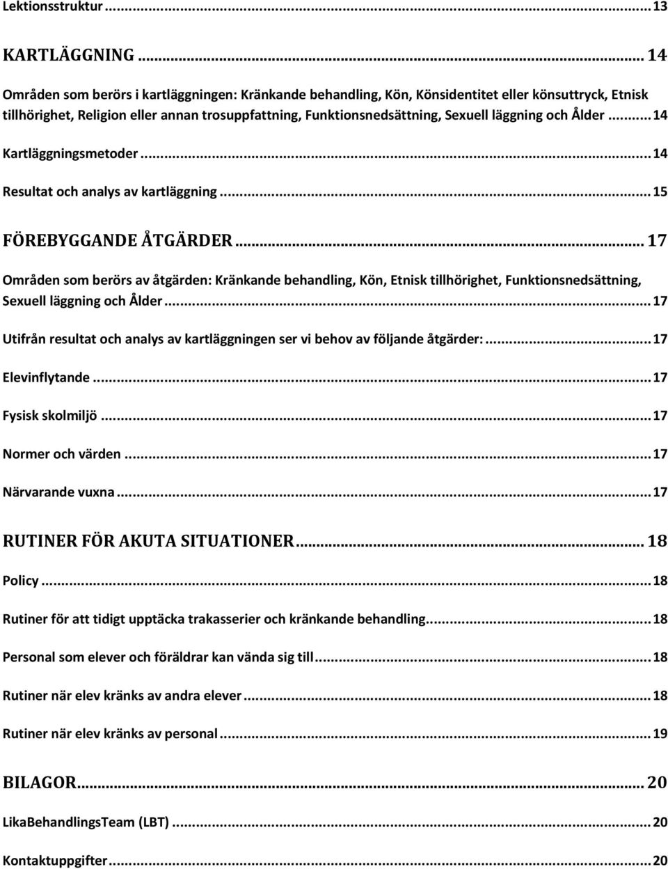 läggning och Ålder... 14 Kartläggningsmetoder... 14 Resultat och analys av kartläggning... 15 FÖREBYGGANDE ÅTGÄRDER.