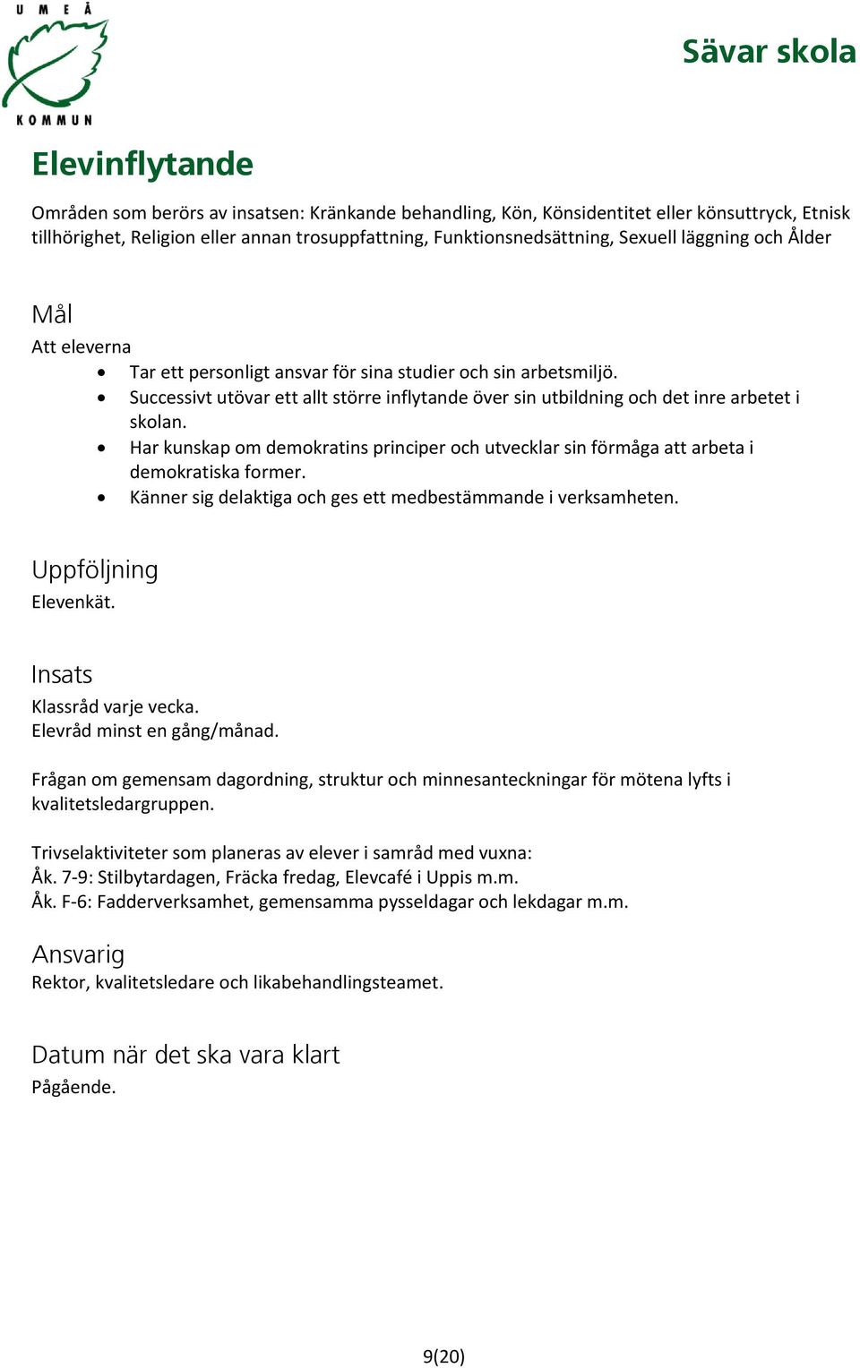 Har kunskap om demokratins principer och utvecklar sin förmåga att arbeta i demokratiska former. Känner sig delaktiga och ges ett medbestämmande i verksamheten. Uppföljning Elevenkät.